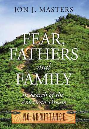 Fear, Fathers and Family: In Search of the American Dream de Jon J. Masters