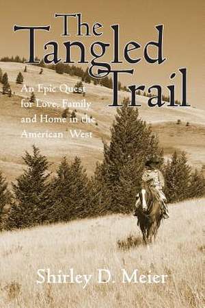 The Tangled Trail: An Epic Quest for Love, Family and Home in the American West de Shirley D. Meier