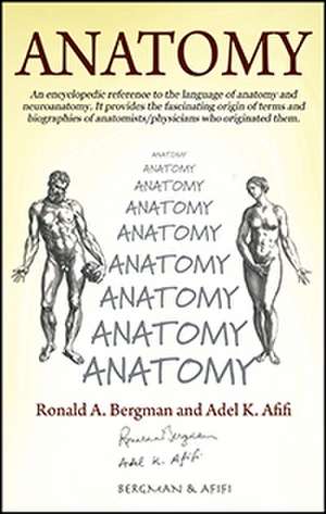 Anatomy: An encyclopedic reference to the language of anatomy and neuroanatomy. It provides the fascinating origin of terms and biographies of anatomists/physicians who originated them de Ronald a. Bergman