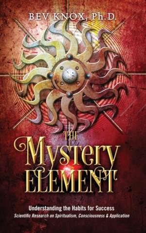 The Mystery Element: Understanding the Habits of Success de Ph. D. Bev Knox