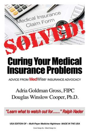 Solved! Curing Your Medical Insurance Problems: Advice from Medwise Insurance Advocacy de Adria Goldman Gross Fipc