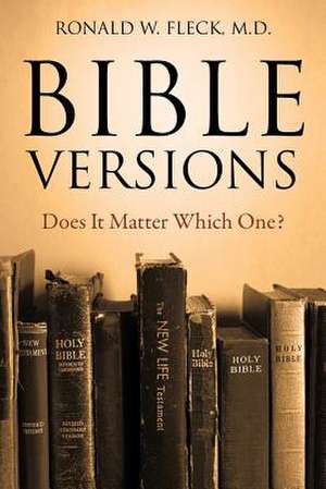 Bible Versions--Does It Matter Which One? de Ronald W. Fleck MD