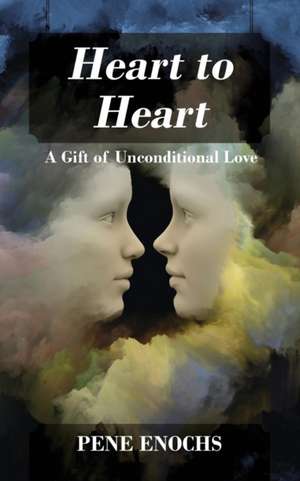 Heart to Heart: A Gift of Unconditional Love de Pene Enochs