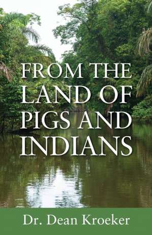 From the Land of Pigs and Indians de Dean Kroeker