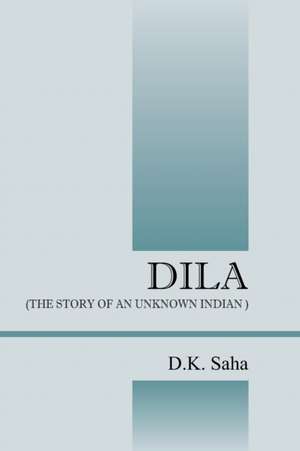 Dila: (The Story of an Unknown Indian) de D. K. Saha