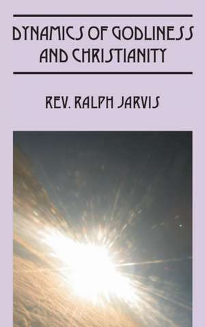 Dynamics of Godliness and Christianity de Rev Ralph Jarvis