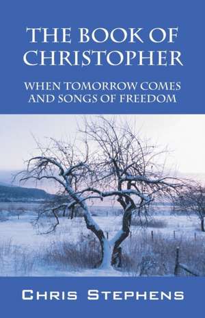 The Book of Christopher: When Tomorrow Comes and Songs of Freedom de Chris Stephens