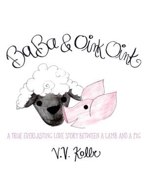 Baba & Oink Oink: A True Everlasting Love Story Between a Lamb and a Pig de V. V. Kolbe