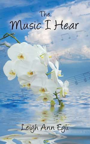 The Music I Hear de Leigh Ann Egli