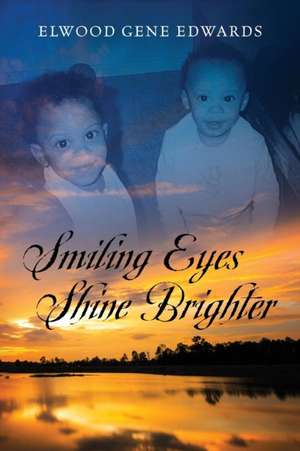 Smiling Eyes Shine Brighter de Elwood Gene Edwards