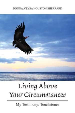 Living Above Your Circumstances de Donna A'Lysa Houston Sherrard