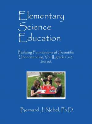 Elementary Science Education: Building Foundations of Scientific Understanding, Vol. II, Grades 3-5, 2nd Ed. de Bernard J. Nebel Phd