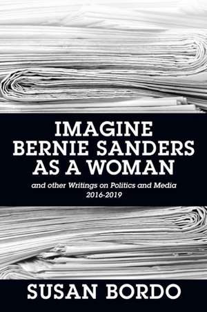 Imagine Bernie Sanders as a Woman de Susan Bordo