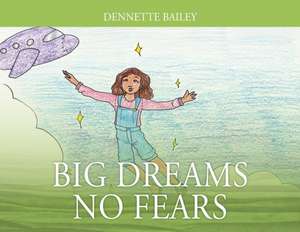 Big Dreams No Fears de Dennette Bailey