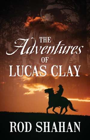 The Adventures of Lucas Clay de Rod Shahan