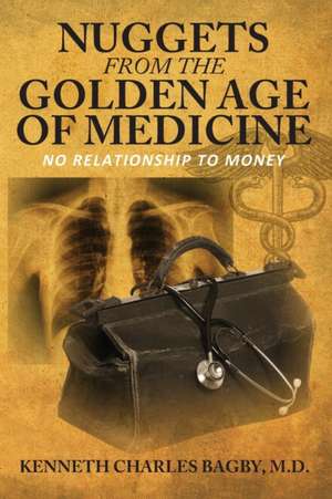 NUGGETS FROM THE GOLDEN AGE OF MEDICINE de Kenneth Charles Bagby MD