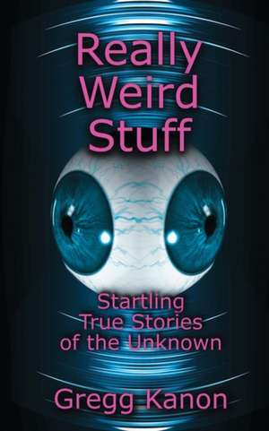 Really Weird Stuff de Gregg Kanon