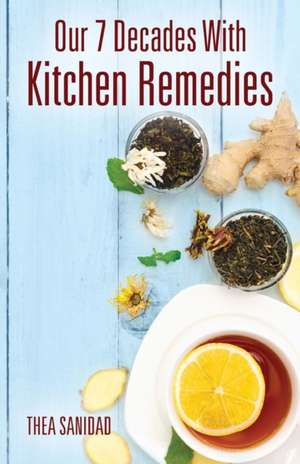 Our 7 Decades With Kitchen Remedies de Thea Sanidad