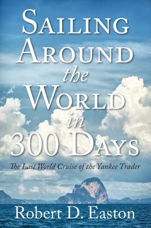 Sailing Around the World In 300 Days de Robert D Easton