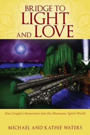 Bridge to Light and Love de Michael Waters