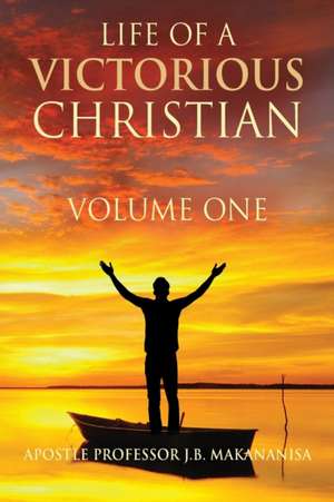 Life Of A Victorious Christian Volume One de Apostle J B Makananisa