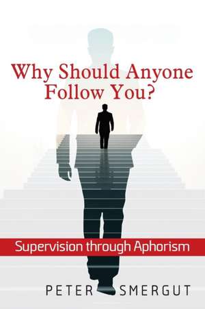 Why Should Anyone Follow You? Supervision through Aphorism de Peter Smergut