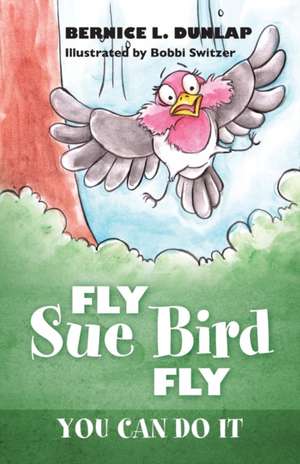 Fly Sue Bird Fly de Bernice L Dunlap