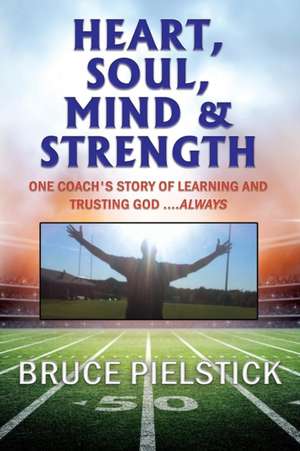 Heart, Soul, Mind and Strength de Bruce Pielstick