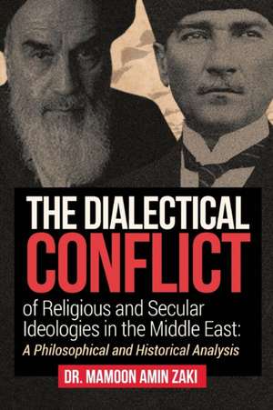 The Dialectical Conflict of Religious and Secular Ideologies in the Middle East de Mamoon Amin Zaki