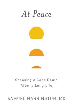 At Peace: Choosing a Good Death After a Long Life de Samuel Harrington