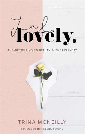 La La Lovely: The Art of Finding Beauty in the Everyday de Trina McNeilly