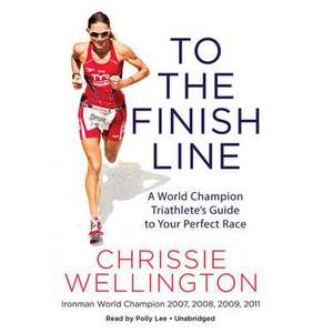 To the Finish Line de Chrissie Wellington