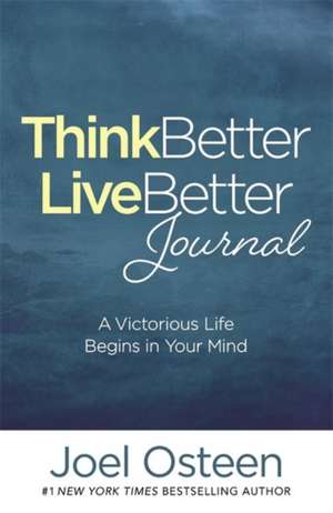 Think Better, Live Better Journal: A Victorious Life Begins in Your Mind de Joel Osteen