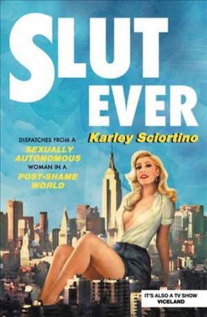 Slutever: Dispatches from a Sexually Autonomous Woman in a Post-Shame World de Karley Sciortino