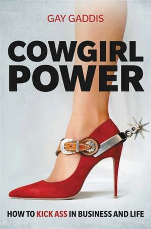 Cowgirl Power: How to Kick Ass in Business and Life de Gay Gaddis