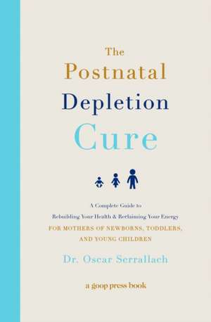 The Postnatal Depletion Cure: A Complete Guide to Rebuilding Your Health and Reclaiming Your Energy for Mothers of Newborns, Toddlers, and Young Children de Oscar Serrallach