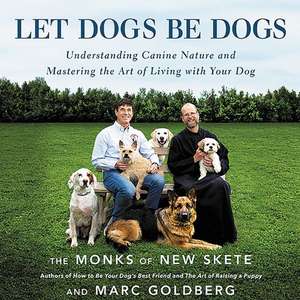 Let Dogs Be Dogs: Understanding Canine Nature and Mastering the Art of Living with Your Dog de Marc Goldberg