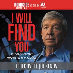 I Will Find You: Killer Cases from My Life in Crime de Det Lt Joe Kenda