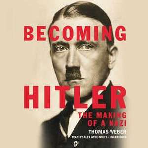 Becoming Hitler: The Making of a Nazi de Thomas Weber