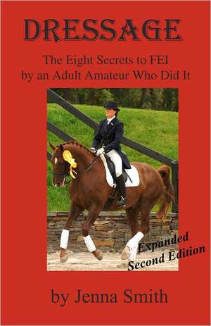 Dressage: Eight Secrets to Fei by an Adult Amateur Who Did It! de Jenna Smith