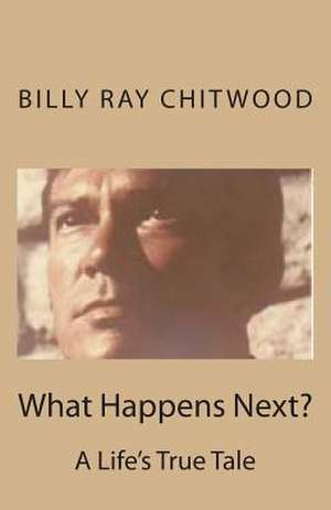 What Happens Next? a Life's True Tale de Billy Ray Chitwood