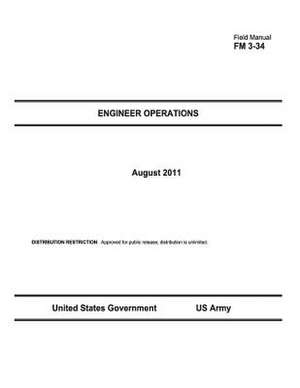 Field Manual FM 3-34 Engineer Operations August 2011 de United States Government Us Army