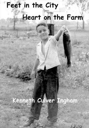 Feet in the City, Heart on the Farm de Kenneth Culver Ingham