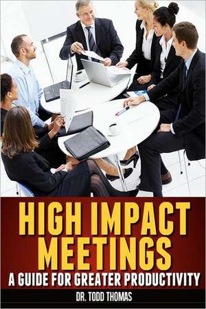 High Impact Meetings: A Guide for Greater Productivity de Todd Thomas