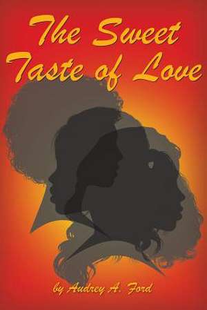 The Sweet Taste of Love de Audrey A. Ford