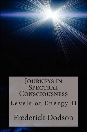 Journeys in Spectral Consciousness: Levels of Energy Book II de Frederick Dodson