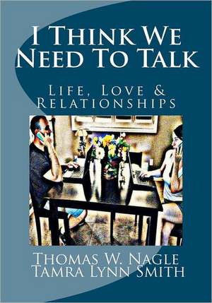 I Think We Need to Talk: Life, Love and Relationships de Thomas W. Nagle