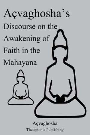 Acvaghosha's Discourse on the Awakening of Faith in the Mahayana de Acvaghosha