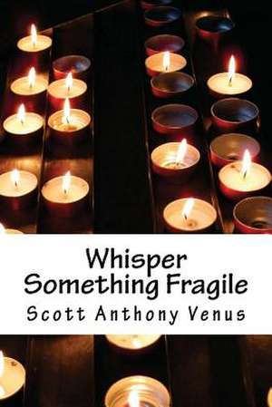 Whisper Something Fragile de Scott Anthony Venus