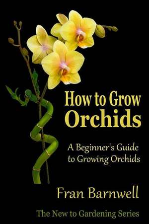 How to Grow Orchids de Fran Barnwell